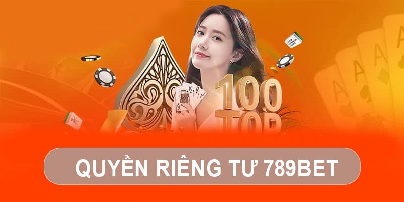 Quyền riêng tư tại 789bet là nội dung tuyên bố chặt chẽ về chính sách bảo mật